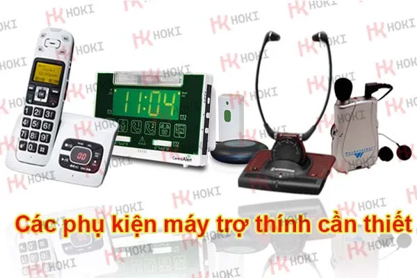 Các phụ kiện máy trợ thính cần thiết