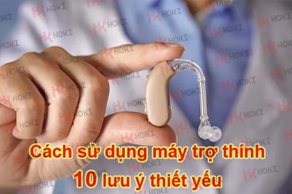 Cách sử dụng máy trợ thính - 10 lưu ý thiết yếu