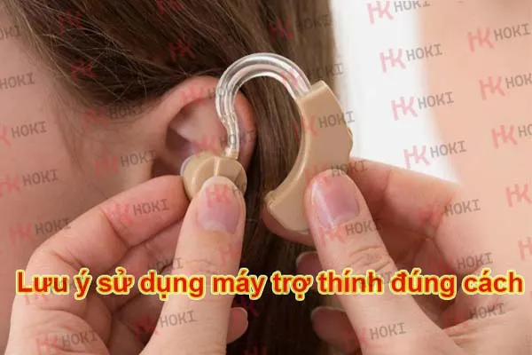 Lưu ý sử dụng máy trợ thính đúng cách