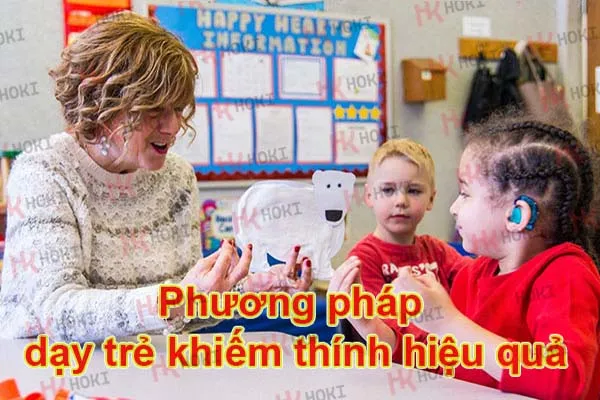 Phương pháp dạy trẻ khiếm thính [HIỆU QUẢ]